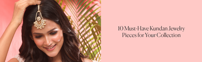 10 Must-Have Kundan Jewelry Pieces for Your Collection